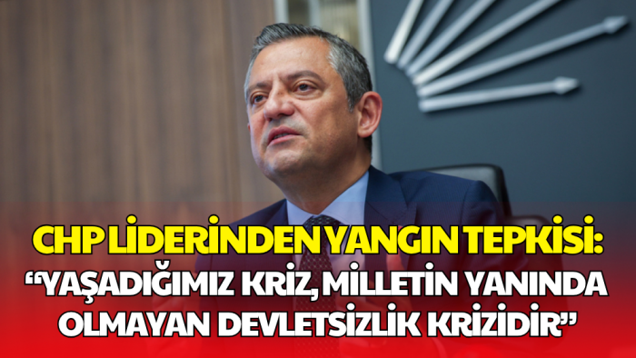 Özgür Özel'den Orman Yangınlarına Sert Tepki